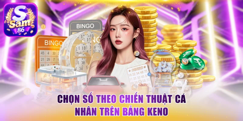 Chọn số theo chiến thuật cá nhân trên bảng Keno