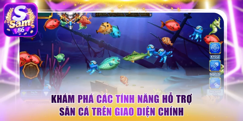 Khám phá các tính năng hỗ trợ săn cá trên giao diện chính