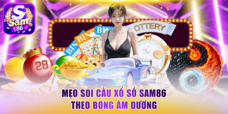 Mẹo soi cầu xổ số Sam86 theo bóng âm dương