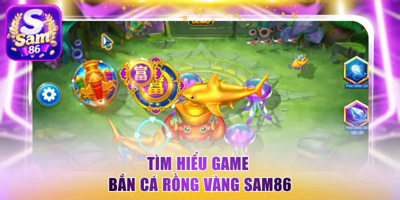 Tìm hiểu game Bắn cá rồng vàng Sam86